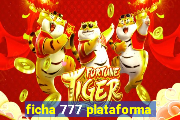 ficha 777 plataforma